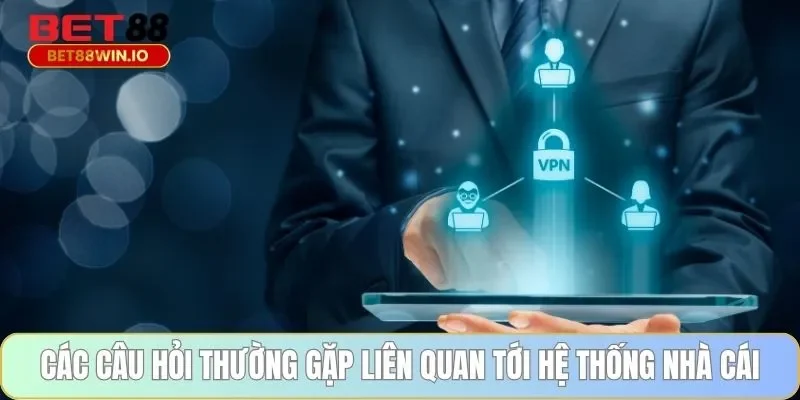 Các câu hỏi thường gặp liên quan tới hệ thống nhà cái