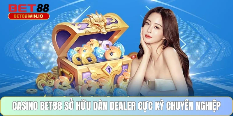 Casino BET88 sở hữu dàn dealer cực kỳ chuyên nghiệp