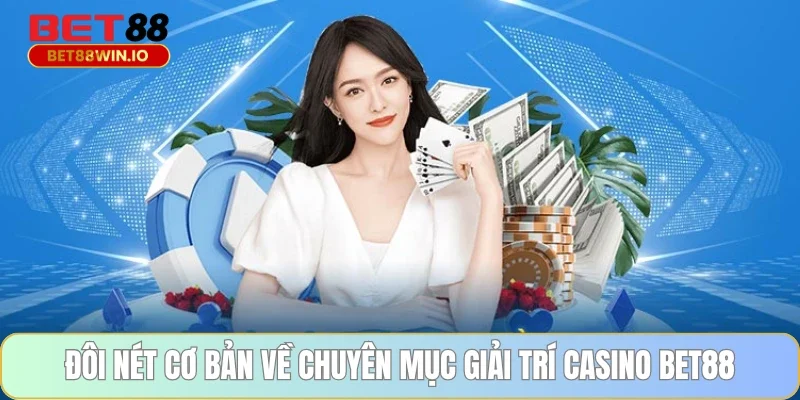 Đôi nét cơ bản về chuyên mục giải trí casino BET88