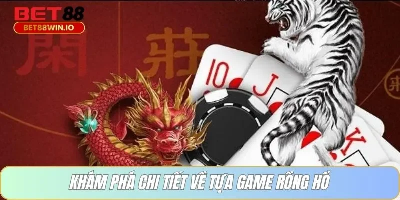 Khám phá chi tiết về tựa game rồng hổ