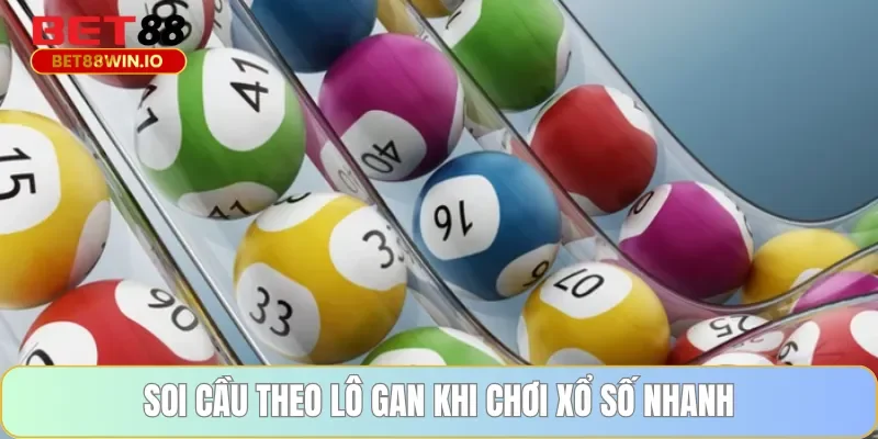 Soi cầu theo lô gan khi chơi xổ số nhanh