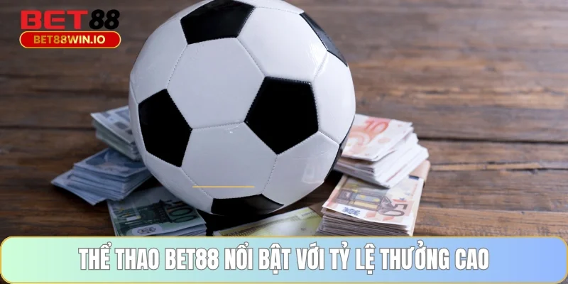 Thể thao BET88 nổi bật với tỷ lệ thưởng cao