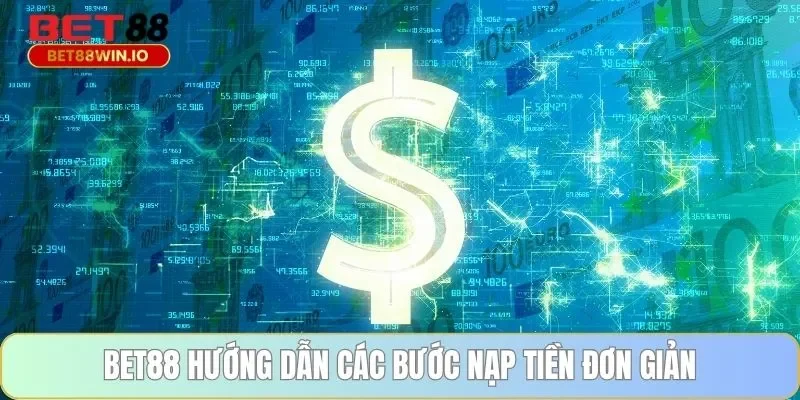 BET88 hướng dẫn các bước nạp tiền đơn giản