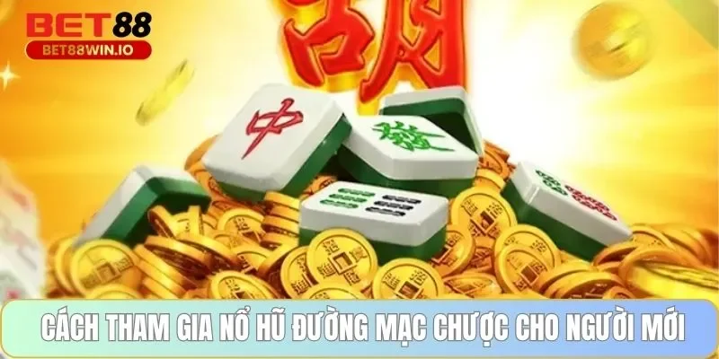 Cách tham gia nổ hũ đường mạc chược cho người mới