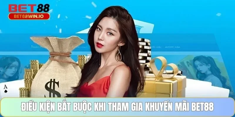 Điều kiện bắt buộc khi tham gia khuyến mãi BET88