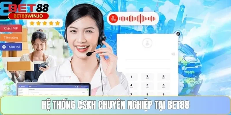 Hệ thống CSKH chuyên nghiệp tại BET88