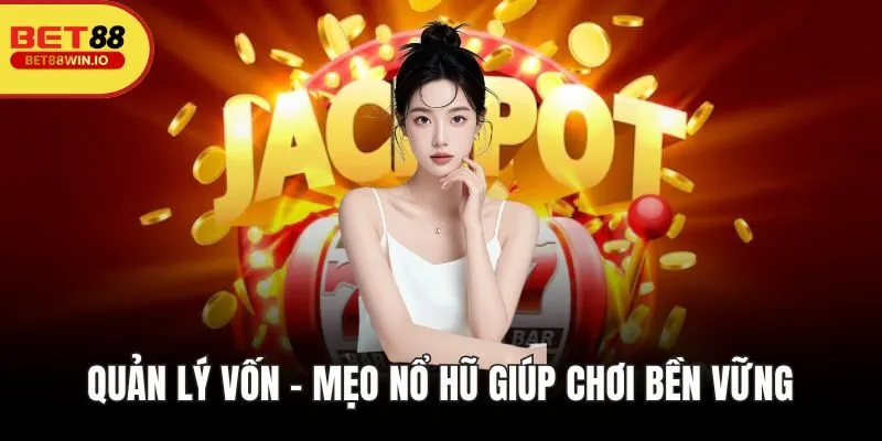 Quản lý vốn – Mẹo nổ hũ giúp chơi bền vững